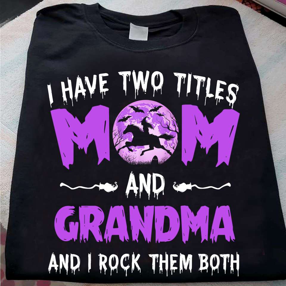 I have two titles mom and grandma and I rock them both - Witch mother, halloween family T-shirt