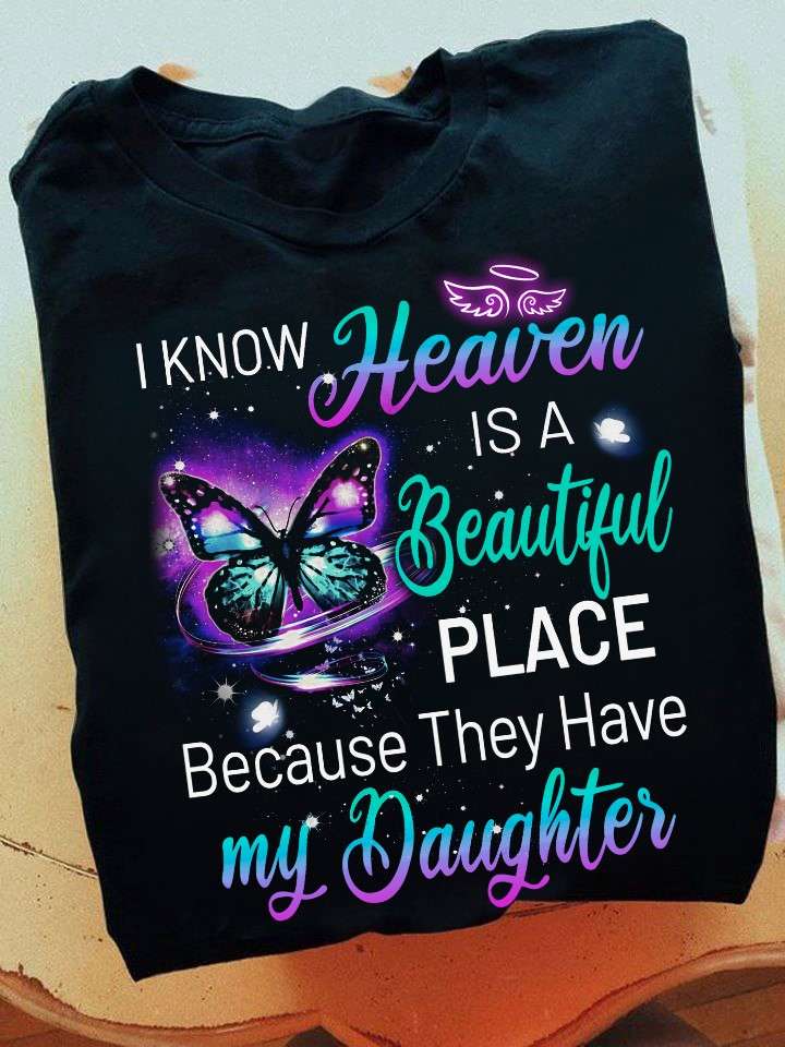 I know heaven is a beautiful place because they have my daughter - Beautiful butterfly, daughter in heaven