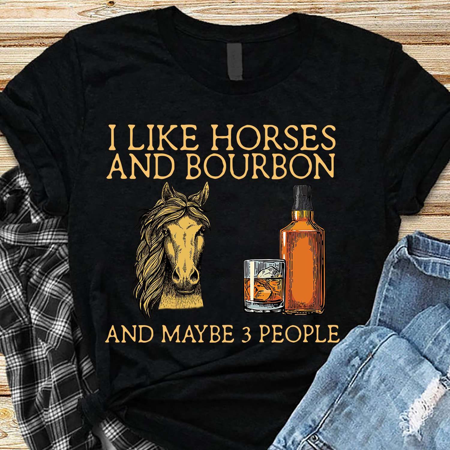I like horses and bourbon and maybe 3 people - Bourbon wine, horses lover