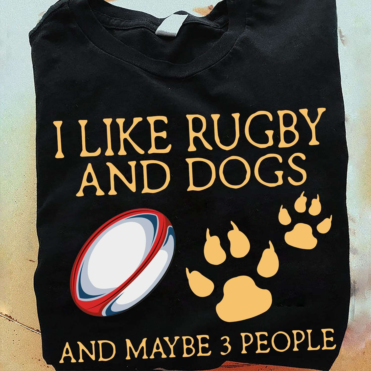 I like rugby and dogs and maybe 3 people - Rugby the sport