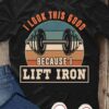 I look this good because I lift iron - Love lifting heavy metal, lifting dumbbell