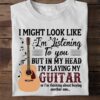I might look like I'm listening to you but in my head I'm playing my guitar - Passionate guitarist