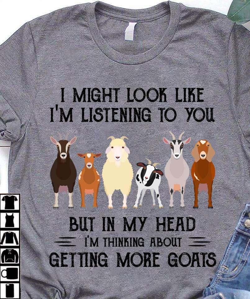 I might look like I'm listening to you but in my head I'm thinking about getting more goats - Goat family