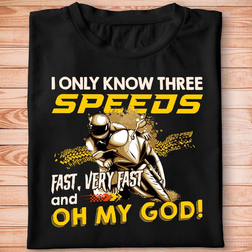 I only know three speeds - Fast, very fast and oh my god, speedy racer