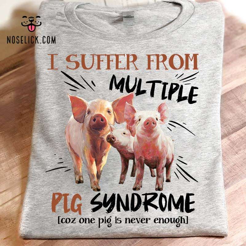 I suffer from multiple pig syndrome - One pig is never enough, pigs lover