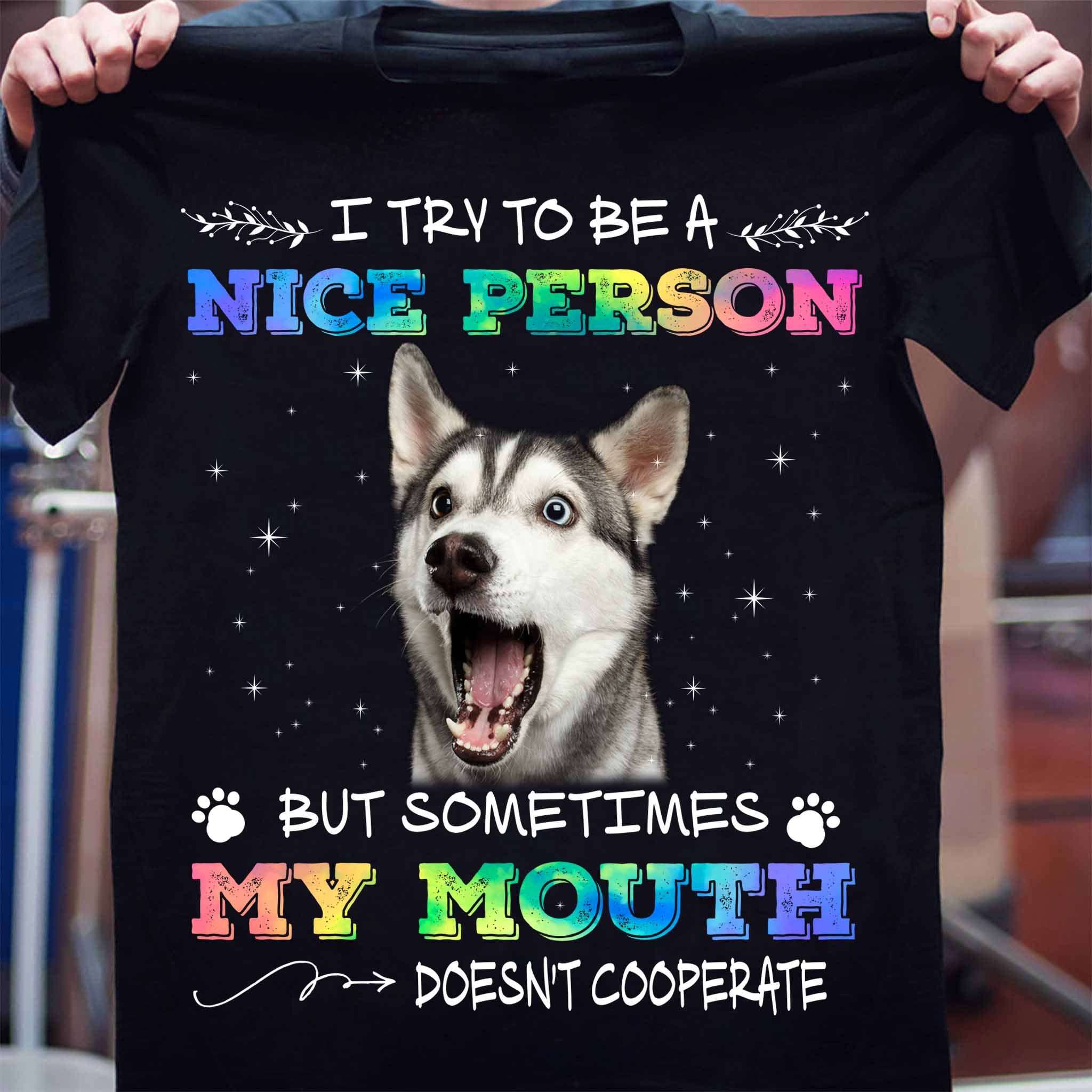I try to be a nice person but sometimes my mouth doesn't cooperate - Husky dog lover
