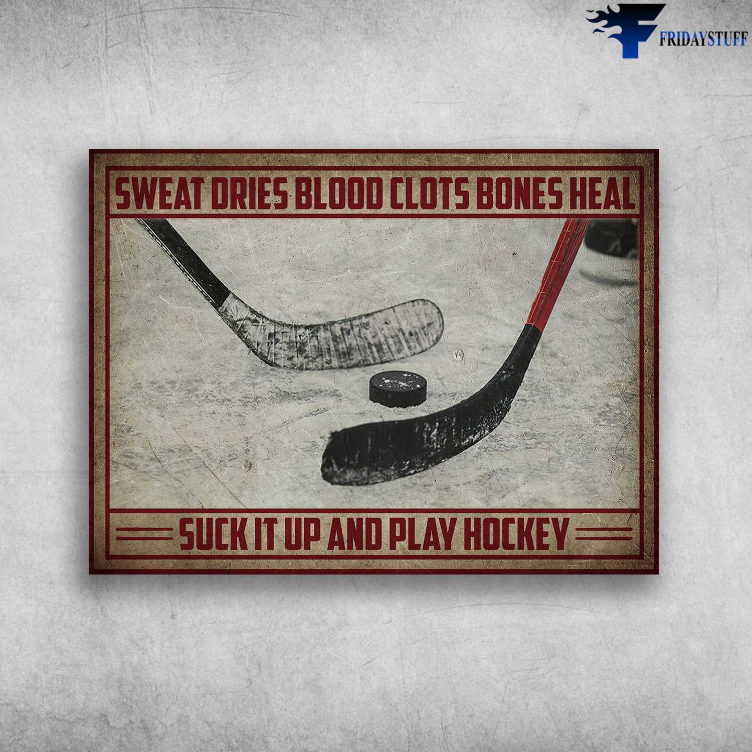 Ice Hockey, Hockey Poster - Sweat Dries Blood Clots Bones Heal, Suck It Up And Play Hockey