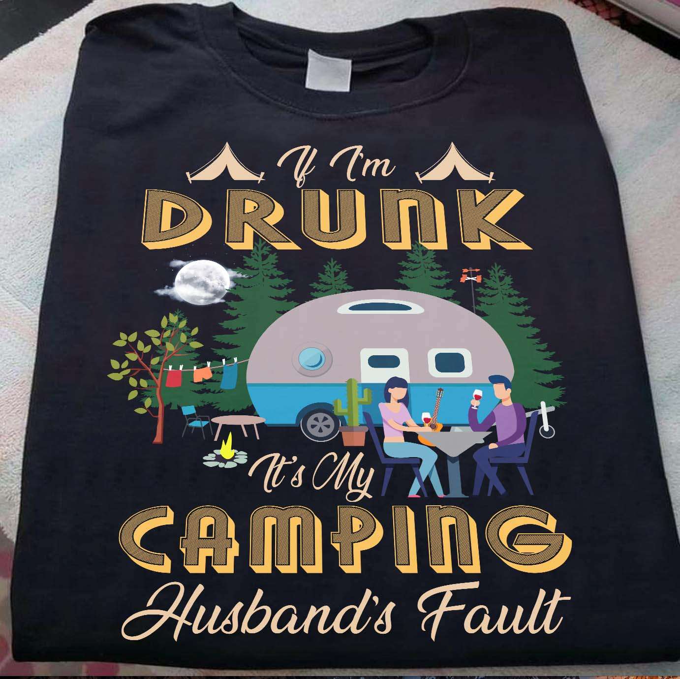 If I'm drunk It's my camping husband's fault - Husband and wife, camping partners for life