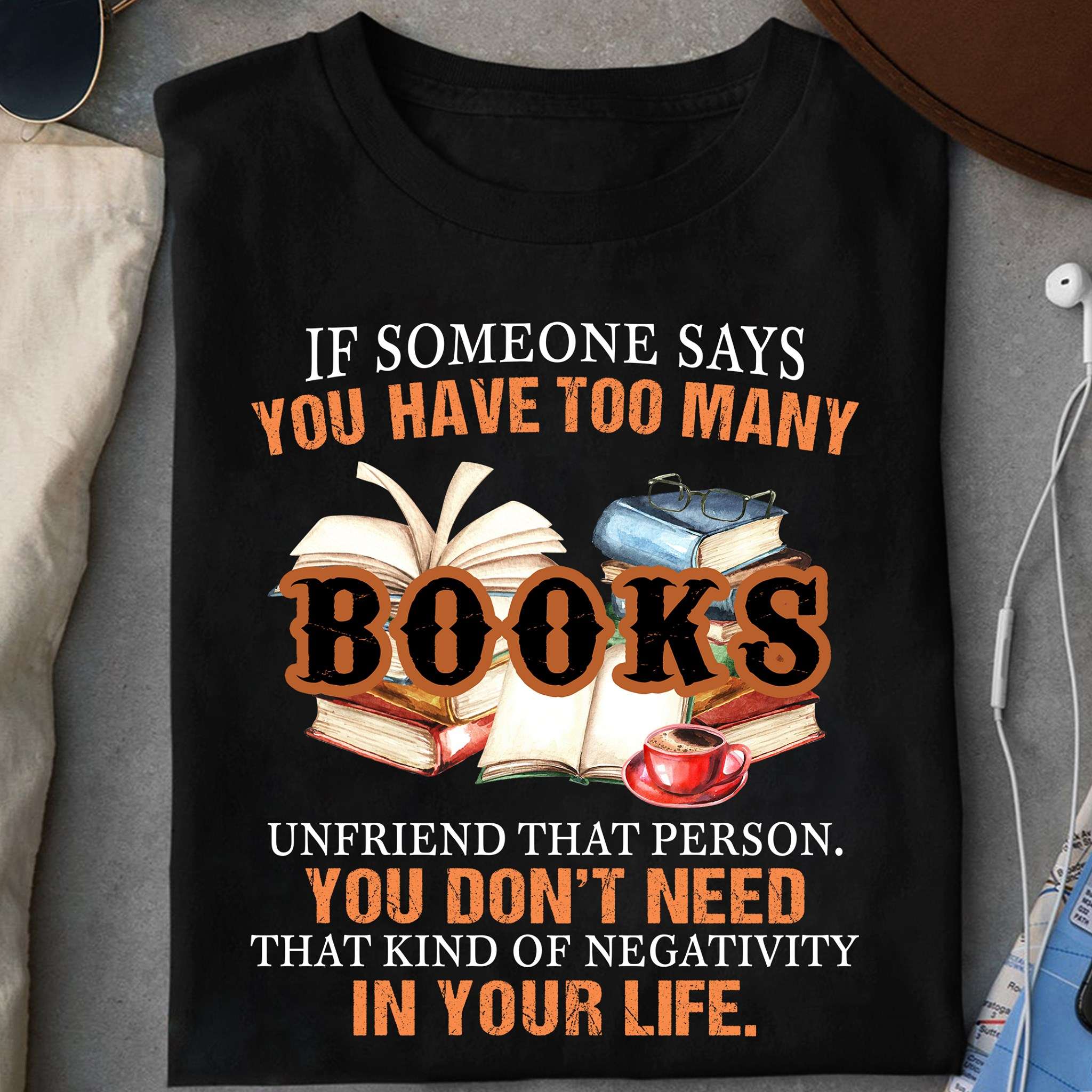 If someone says you have too many books, unfriend that person, you don't need that kind of negativity