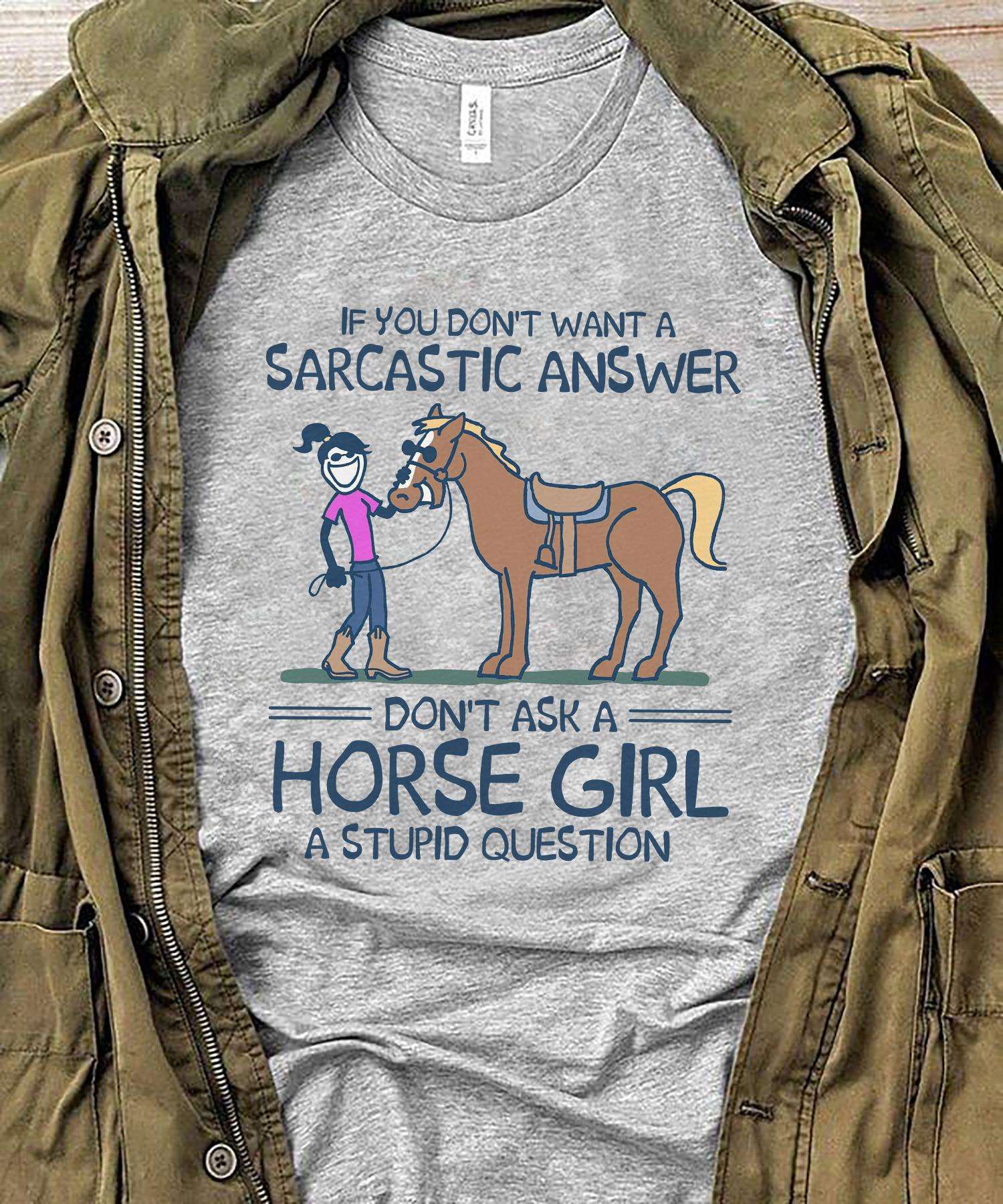 If you don't want a sarcastic answer don't ask a horse girl a stupid question - Girl loves horse
