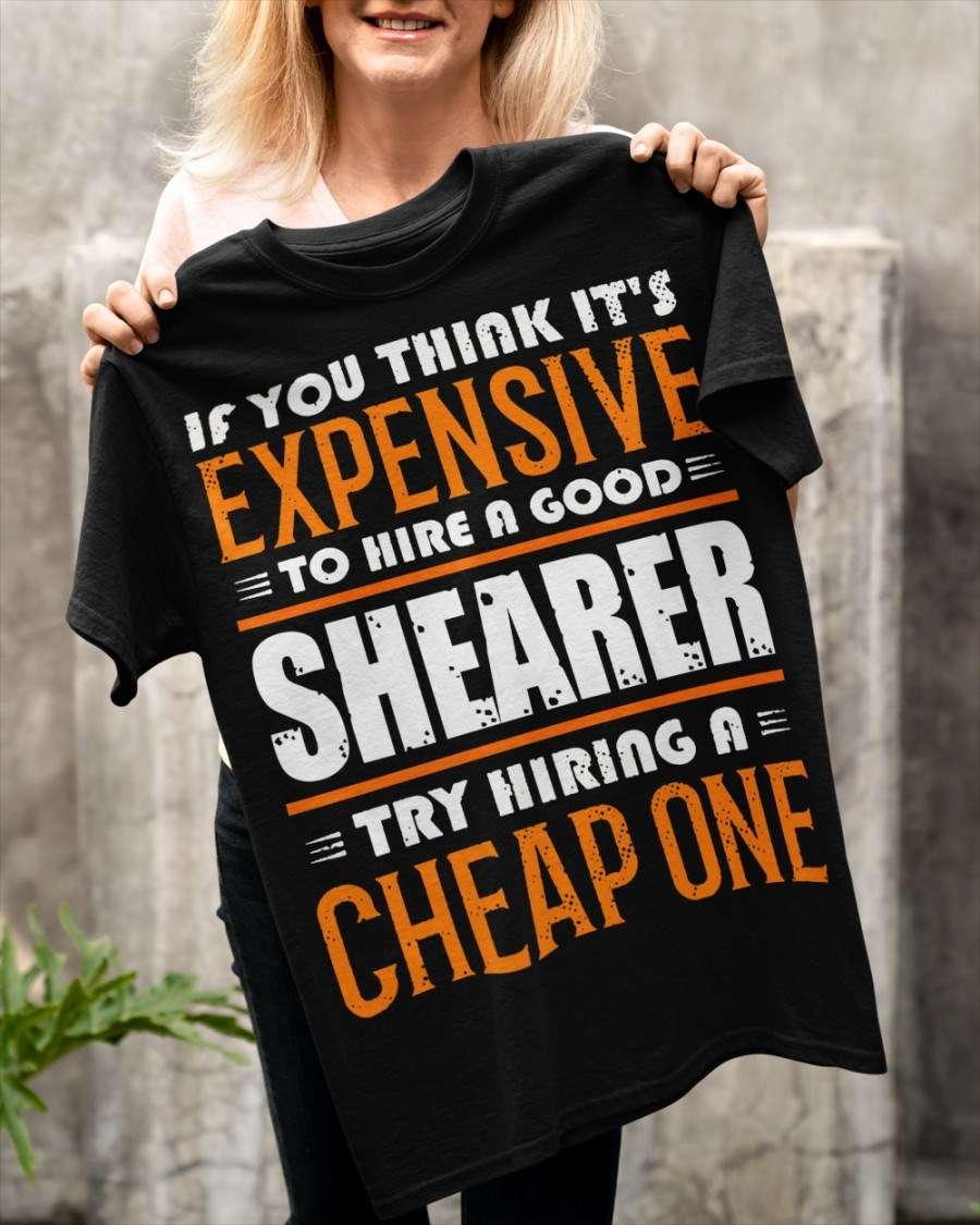 If you think it's expensive to hire a good shearer try hiring a cheap one