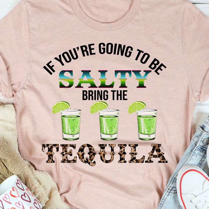 If you're going to be salty bring the Tequila - Tequila wine, shots of Tequila