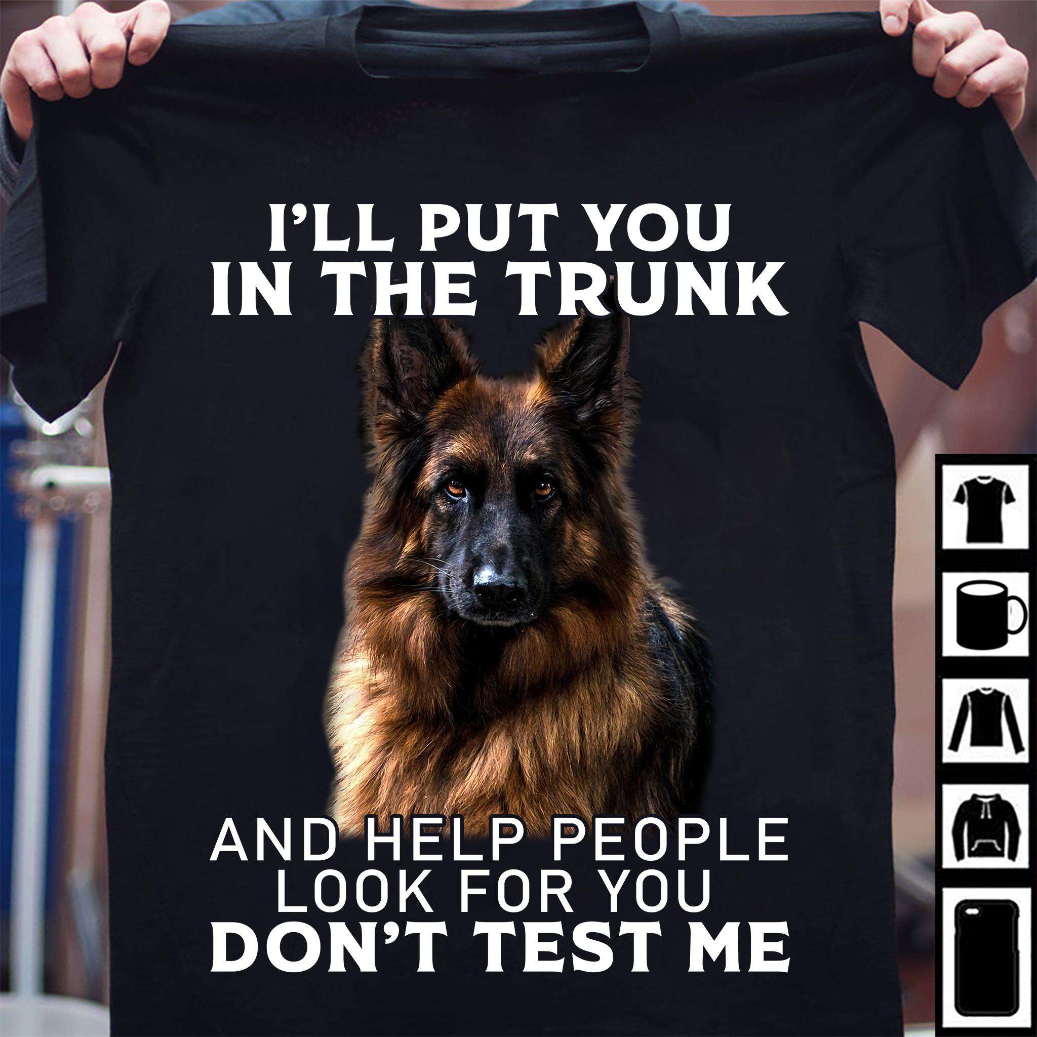 I'll put you in the trunk and help people look for you - German shepherd, shepherd dog lover