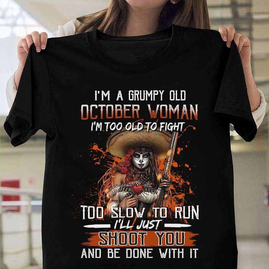 I'm a grumpy old october woman - Mexican woman, too old to fight, too slow to run