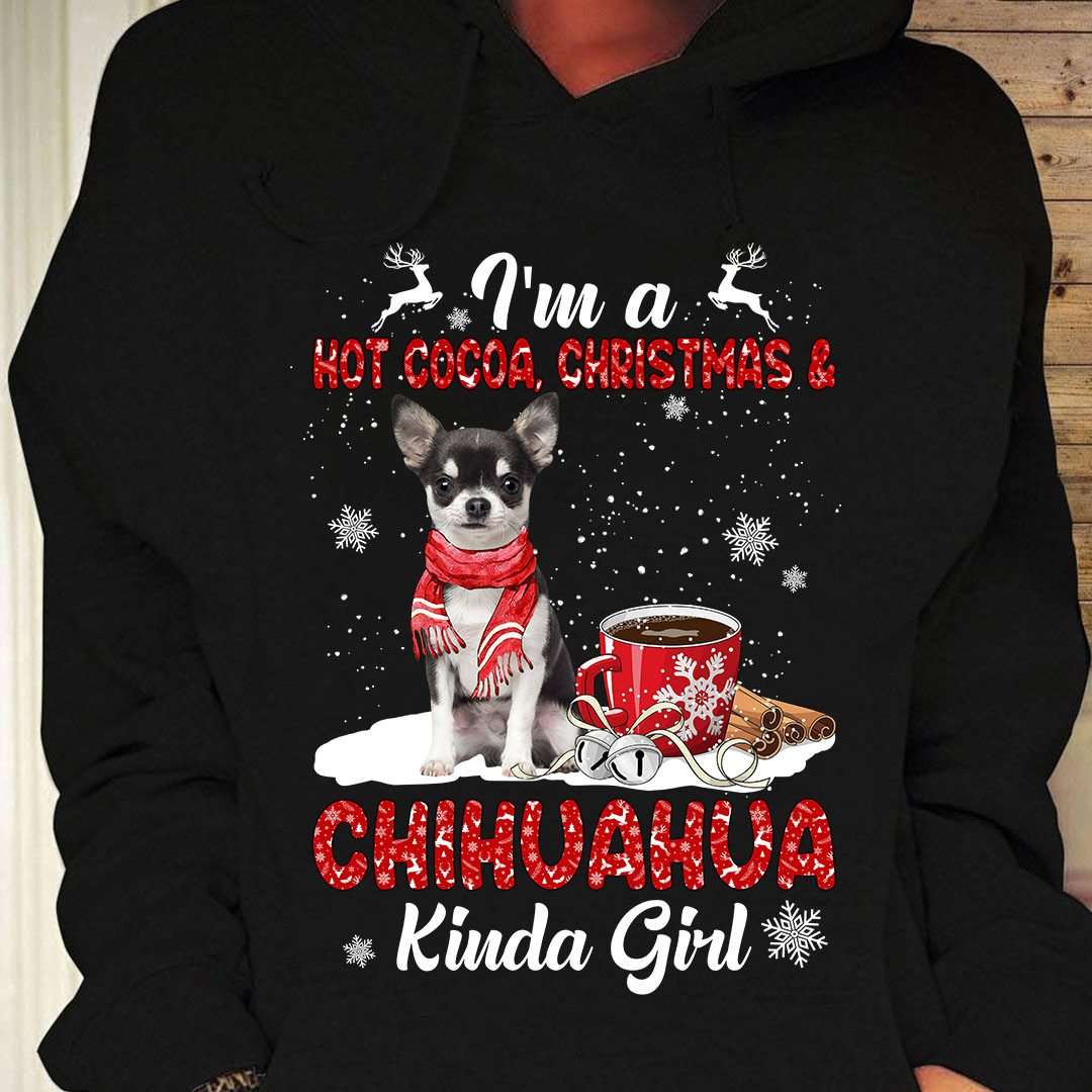 I'm a hot cocoa, christmas and chihuahua kinda girl - Chihuahua and hot cococa, merry christmas