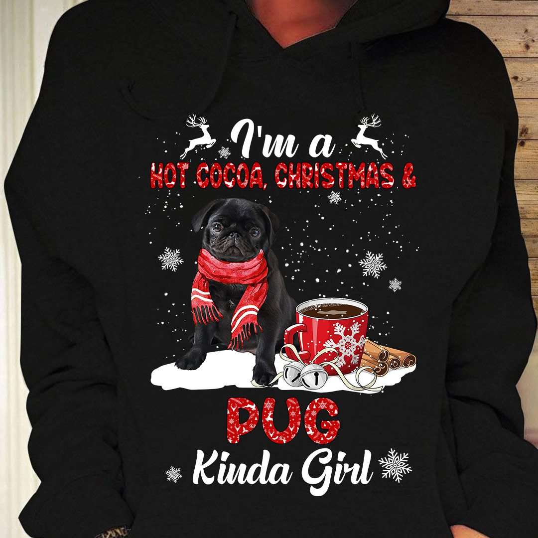 I'm a hot cocoa, christmas and pug kinda girl - Merry Christmas, girl loves pug, pug and hot cocoa