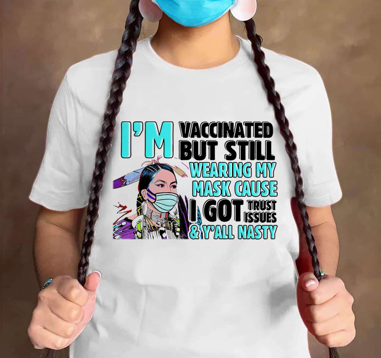 I'm vaccinated but still wearing my mask cause I got trust issues and y'all nasty - Native american women