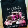 In October we wear pink - October cancer awareness month, trucker the job