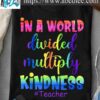 In a world divided multiply kindness - Teacher life, teacher educational job
