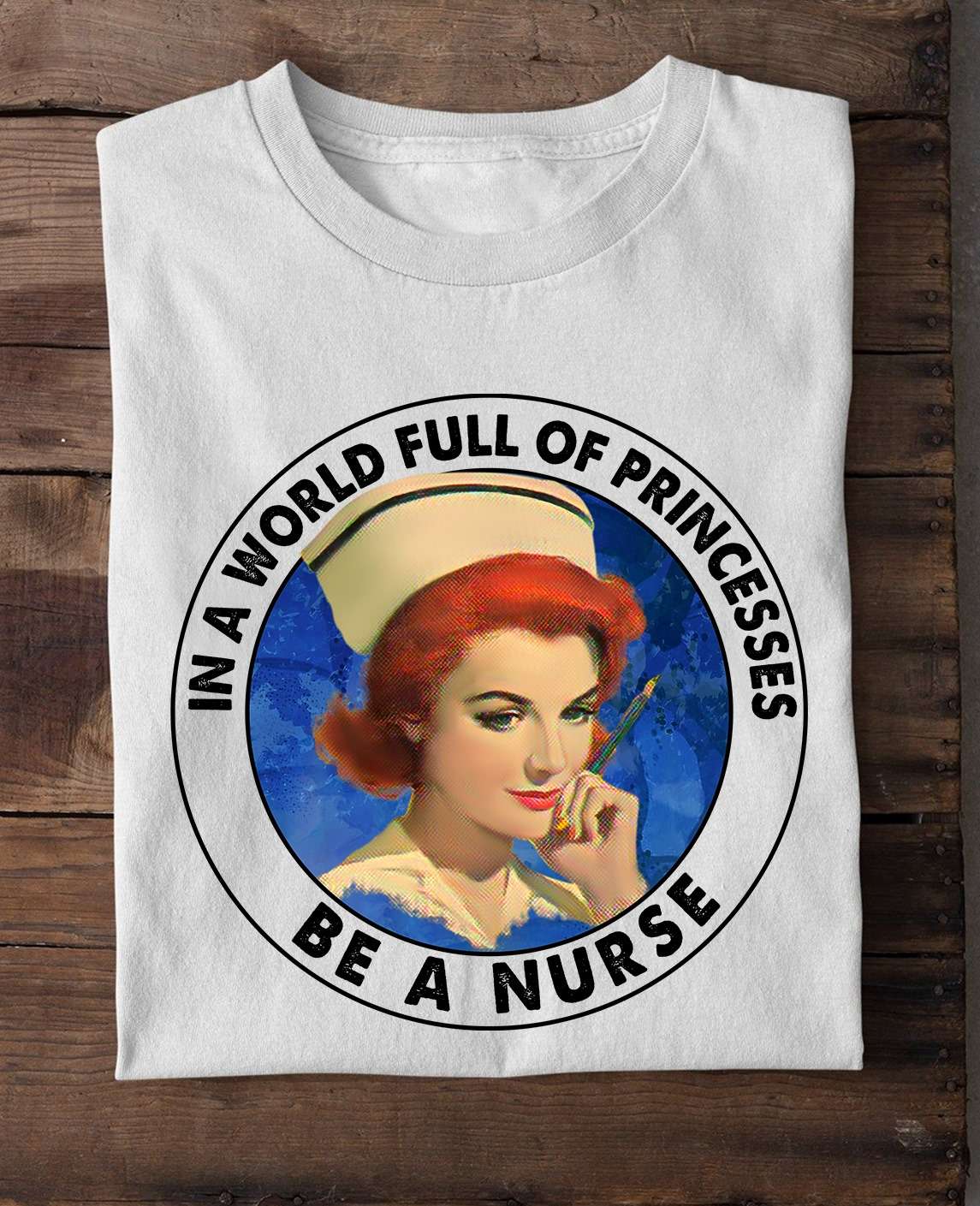 In a world full of princesses be a nurse - Beautiful nurse, nursing the job