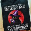 In order to insult me, I must first value your opinion - Halloween cat witch
