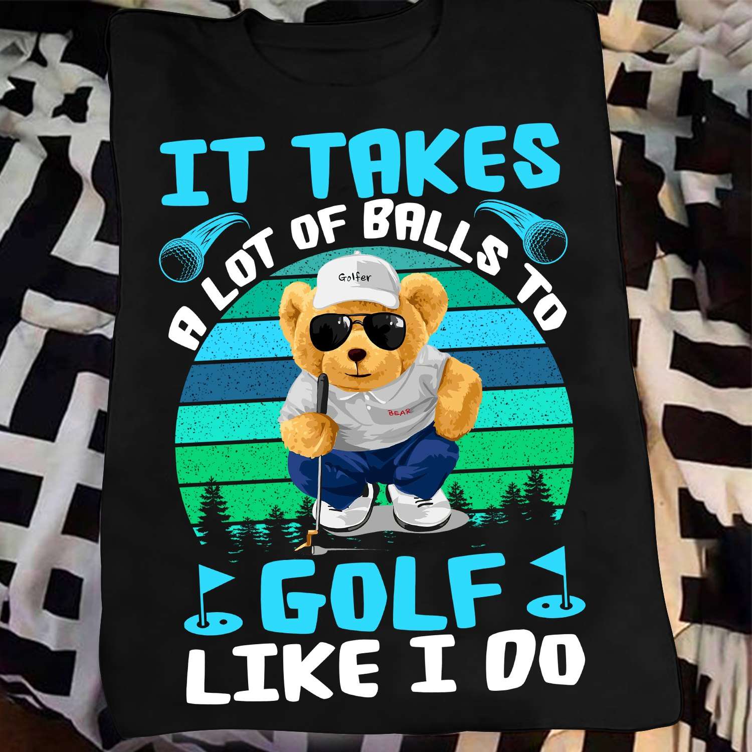 It takes a lot of balls to golf like I do - Teddy bear golfer, golf ball