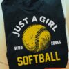 Just a girl who loves softball - Girl softball player, love playing softball gift