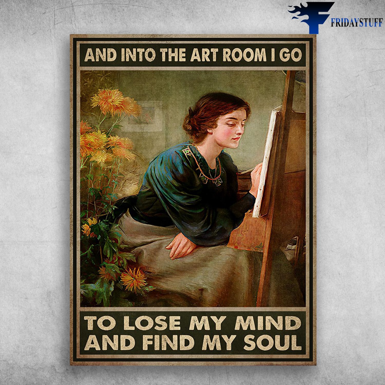 Lady Drawing, Girl Flower - And Into The Art Room, I Go To Lose My Mind And Find My Soul, Art Poster