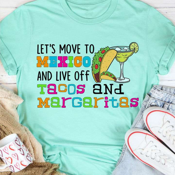 Let's move to Mexico and live off Tacos and Margaritas - Margaritas cocktail and Tacos