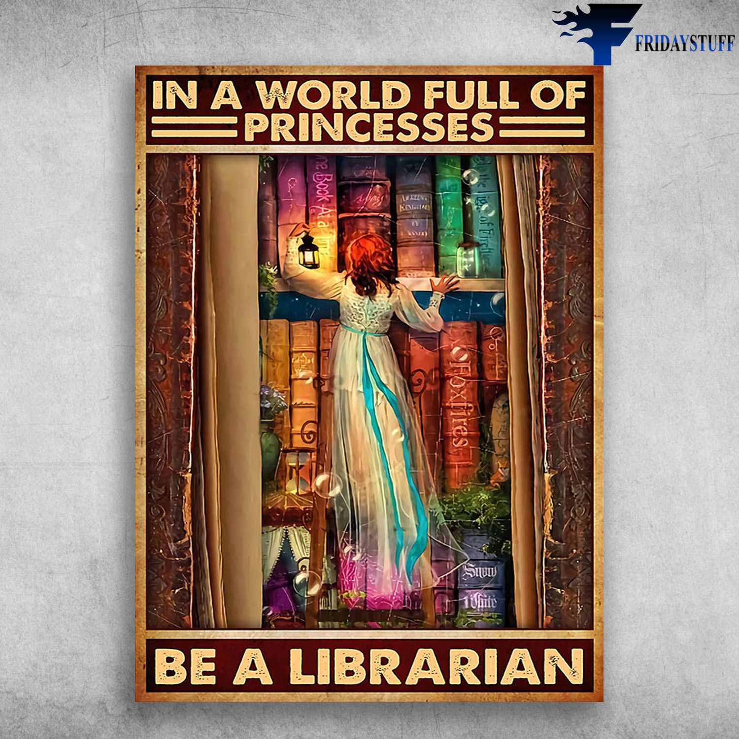 Library Poster, Book Lover - In A World Full Of Princesses, Be A Librarian