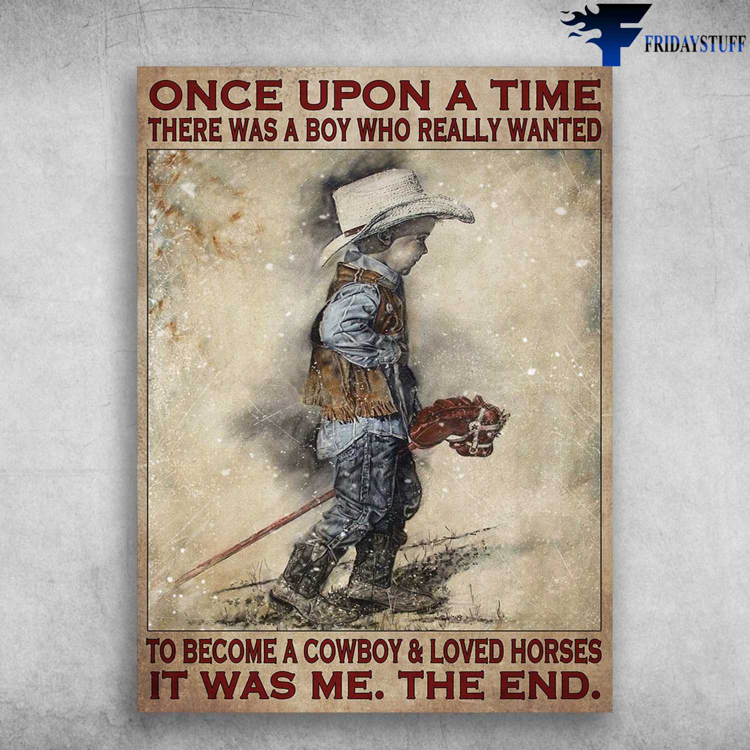 Little Cowboy, Horse Poster - Once Upon A Time, There Was A Boy, Who Really Wanted, To Become A Cowboy And Loved Horses, It Was Me, The End