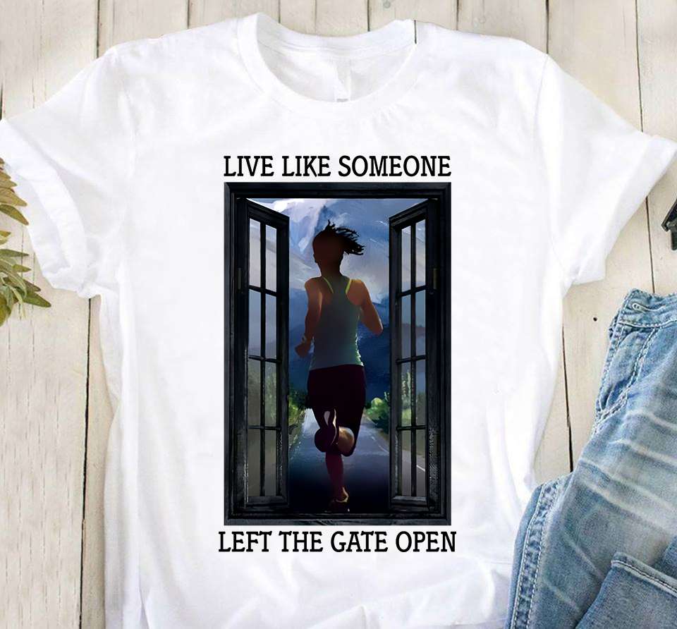 Live like someone, left the gate open - Running outside