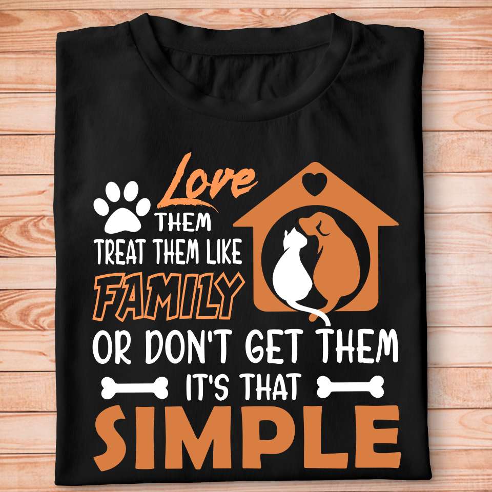 Love them, treat them like family or don't get them - Pet dog and cat, dog and cat like family
