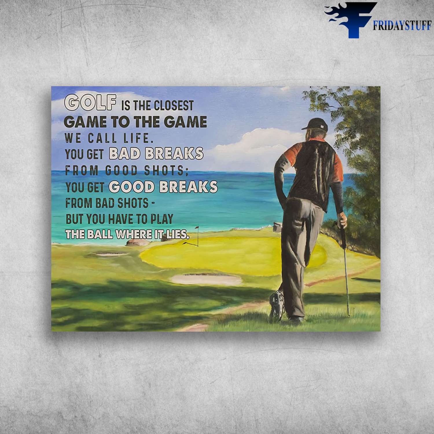 Man Plays Golf - Golf Is The Closest Game, To The Game We Call Life, You Get Bad Breaks, From Good Shots, You Get Good Breaks From Bad Shots