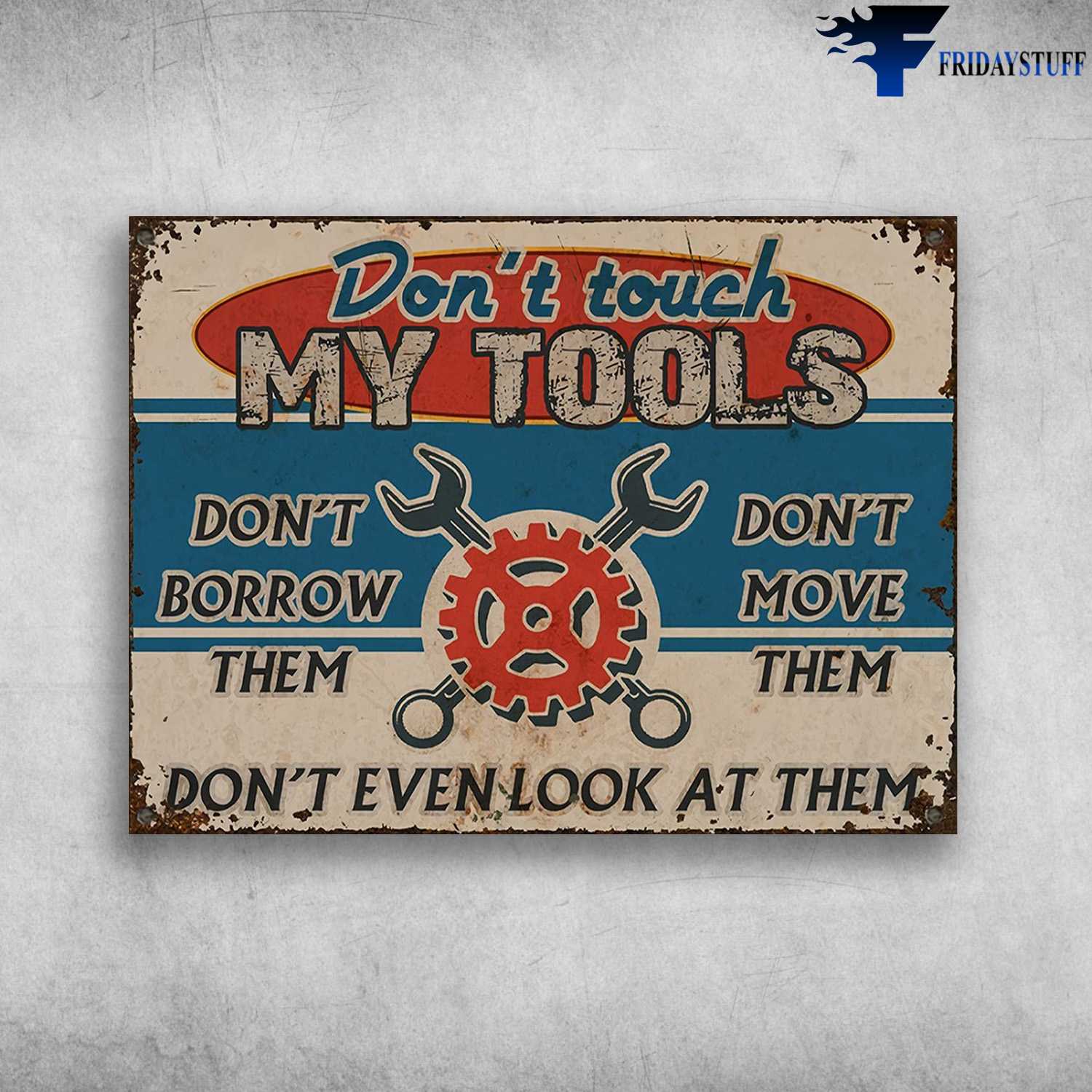 Mechanic Poster - Don't Touch My Tools, Don't Borrow Them, Don't Move Them, Don't Even Look At Them