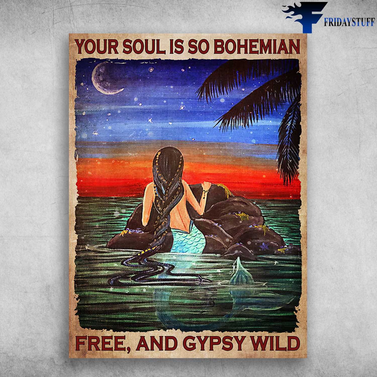 Mermaid Poster - Your Soul Is So Bohemian, Free And Gypsy Wild