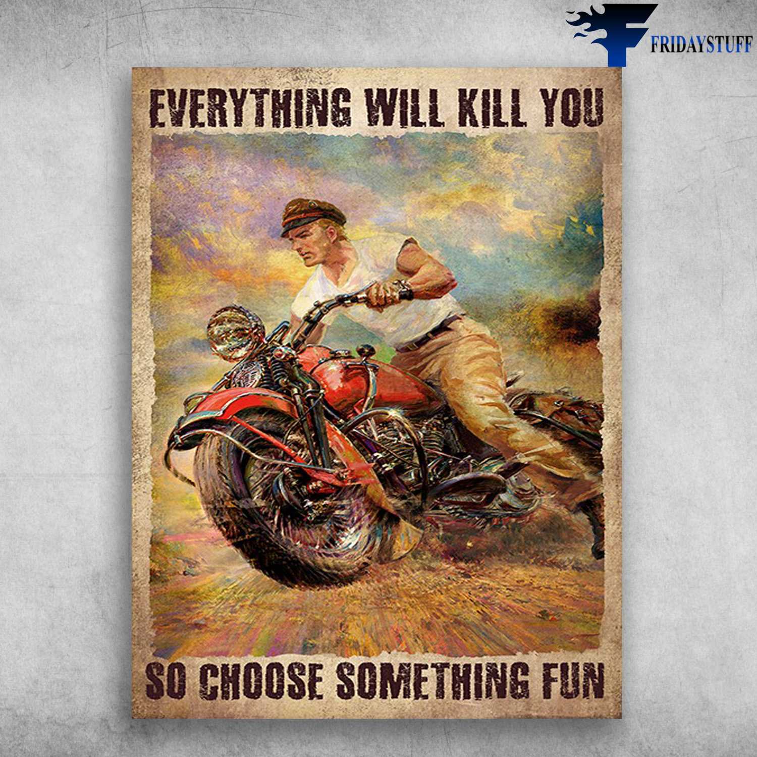 Motorcycle Man, Rider Poster - Everything Will Kill You, So Choose Something Fun, Biker Motorbike