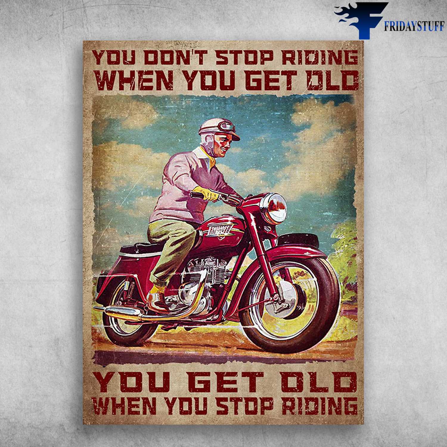 Motorcycle Riding, Biker Lover - You Don't Stop Riding When You Get Old, You Get Old When You Stop Riding, Biker Motorbike