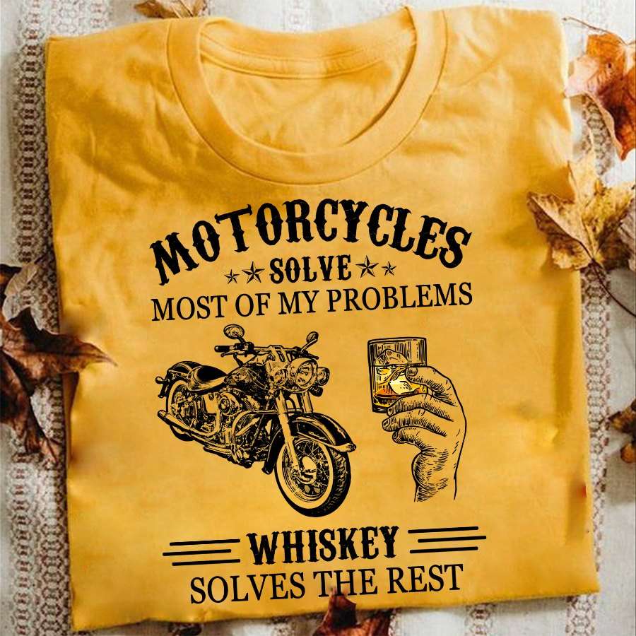 Motorcycles solve most of my problems, whiskey solves the rest - Whiskey and motorcycle