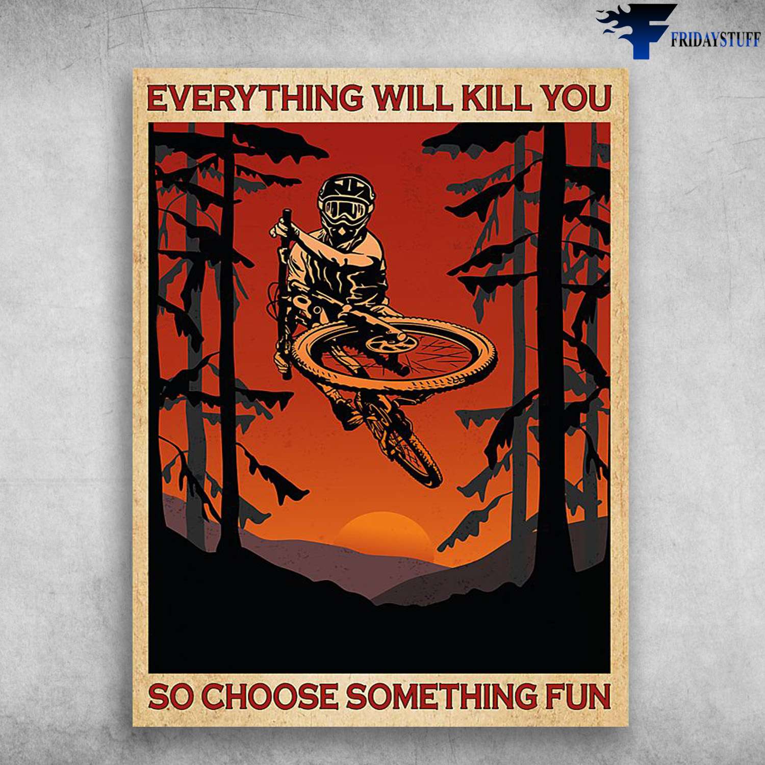 Mountain Biking, Cycling Man, Biker Poster - Everything Will Kill You, So Choose Something Fun