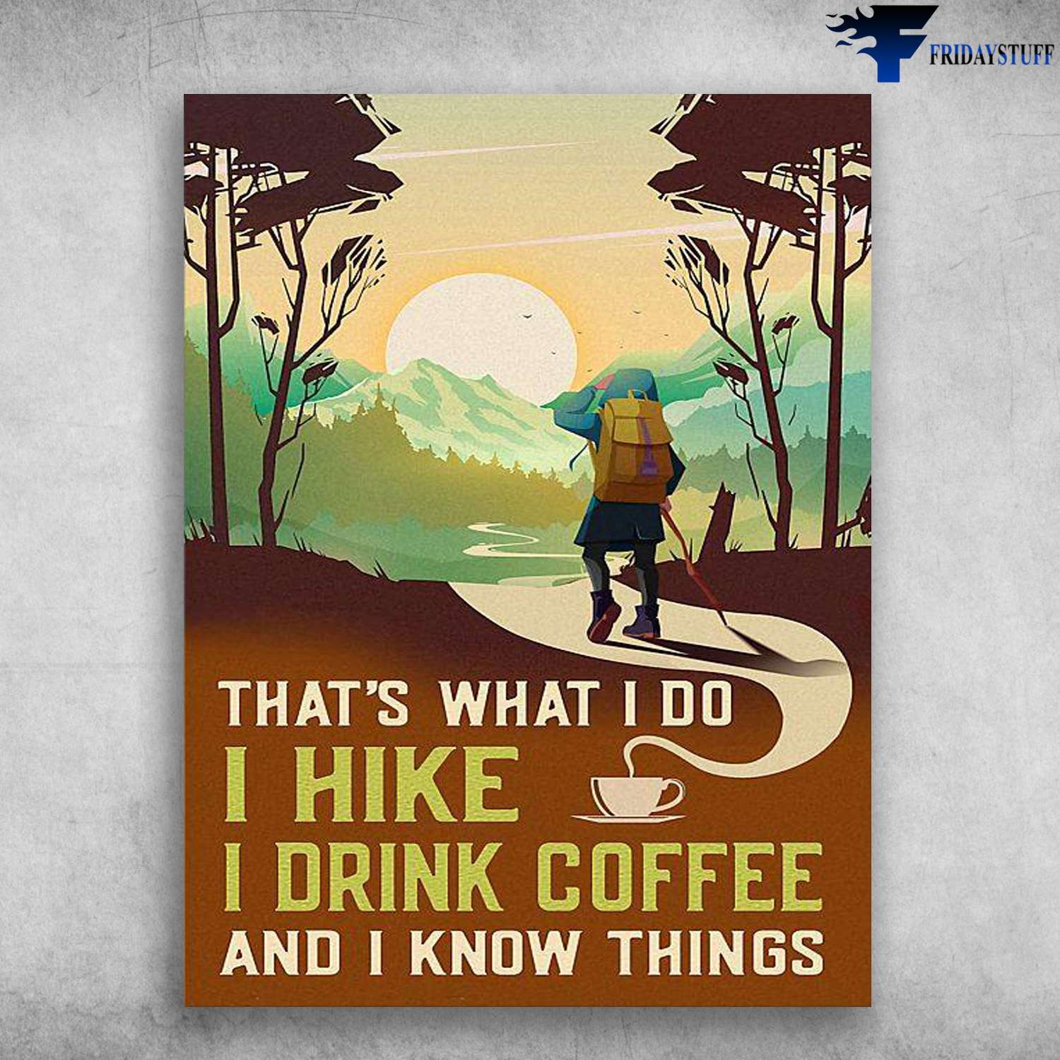 Mountain Hiking, Coffee Lover - That's What I Do, I Hike, I Drink Coffee, And I Know Things