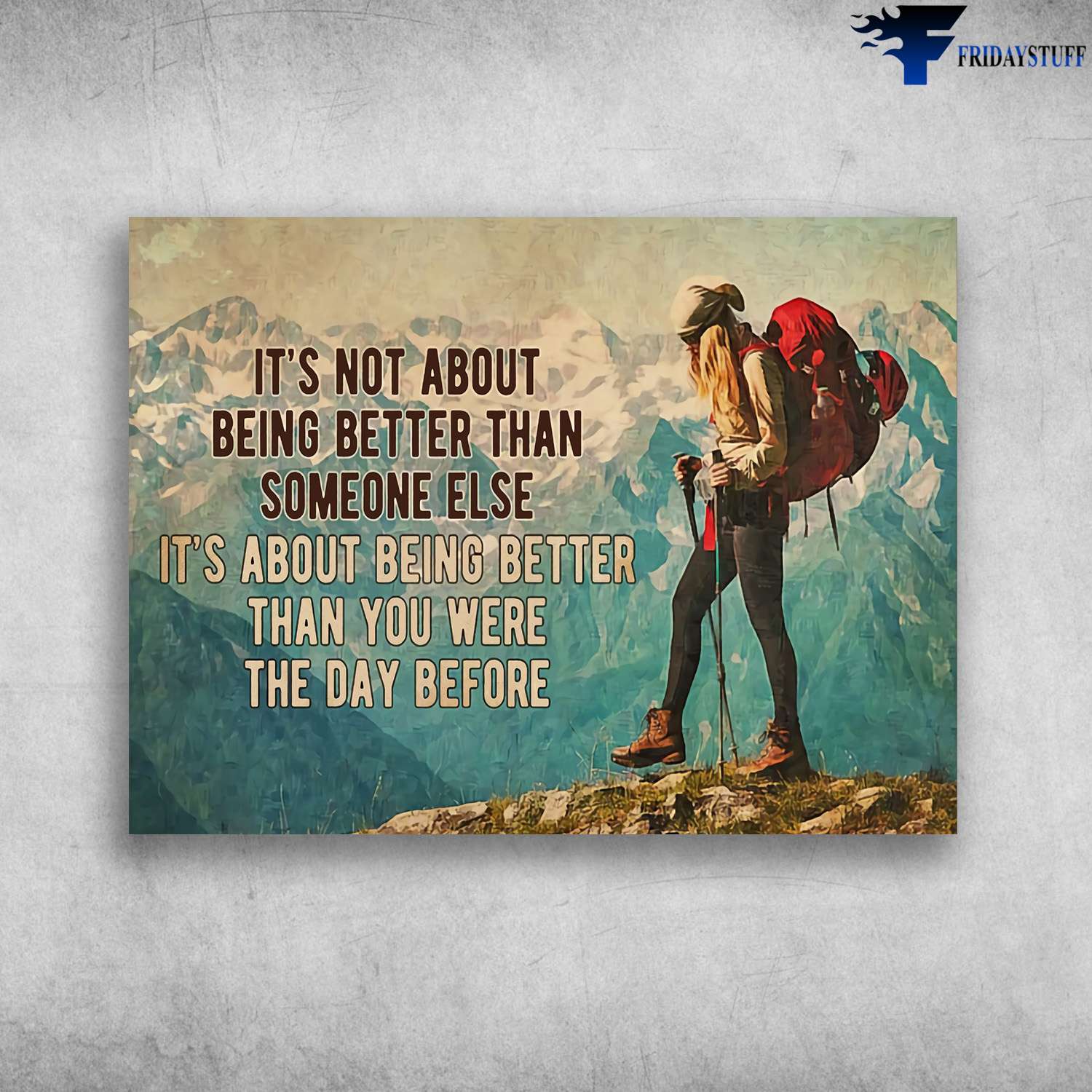 Mountain Hiking, Hiking Poster - It's Not About Being Better Than Someone Else, It's About Being Better Than You Were The Day Before
