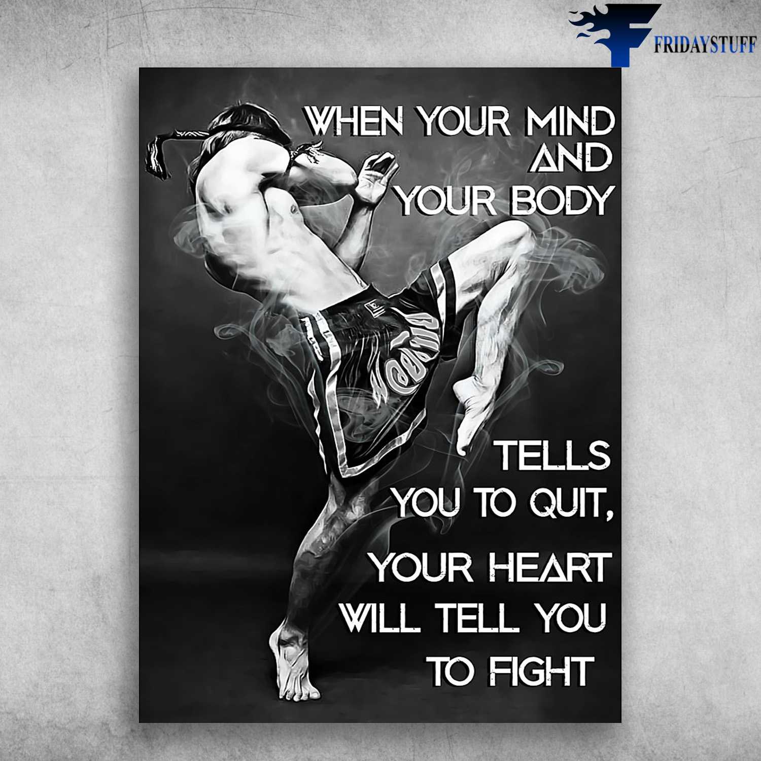 Muay Thai Poster - When Your Mind And Your Body, Tells You To Quit, Your Heart Will Tell You To Fight