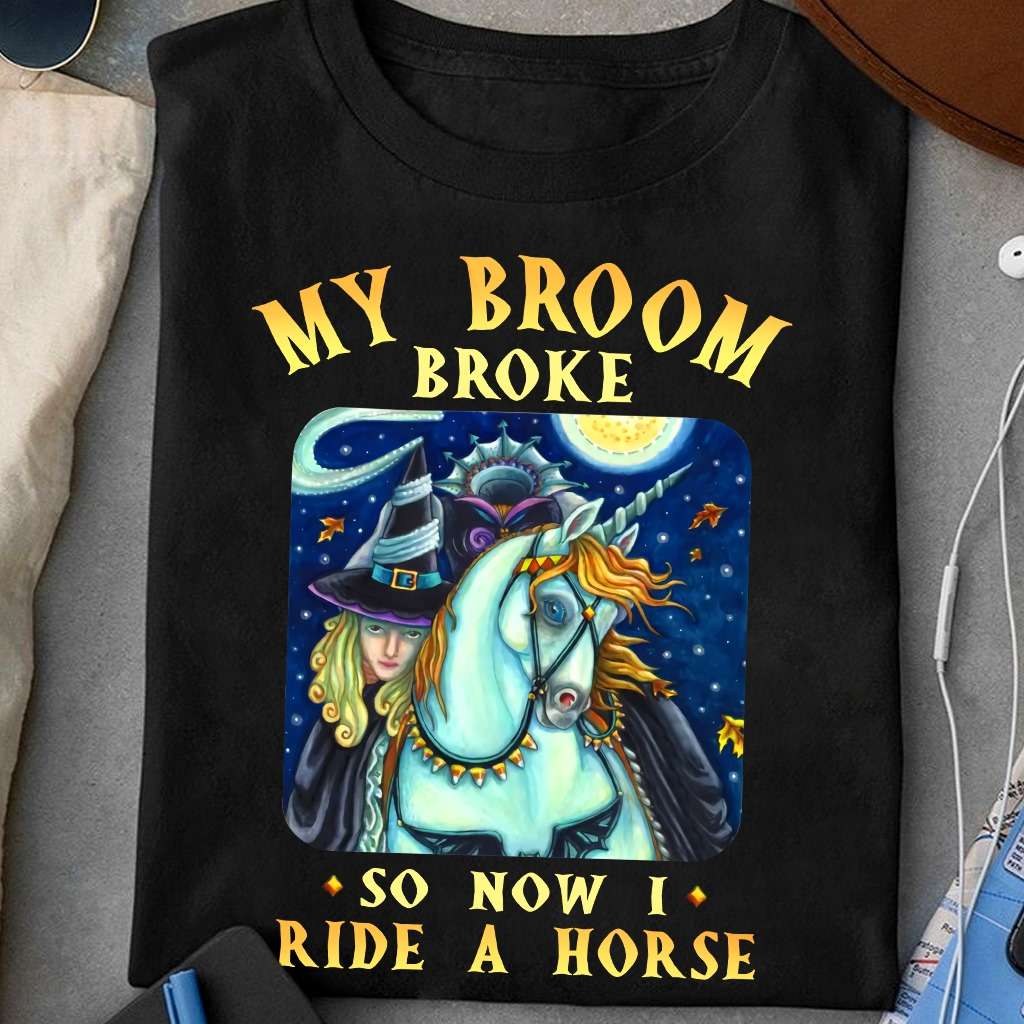 My broom broke so now I ride a horse - Witch and horses, halloween witch costume