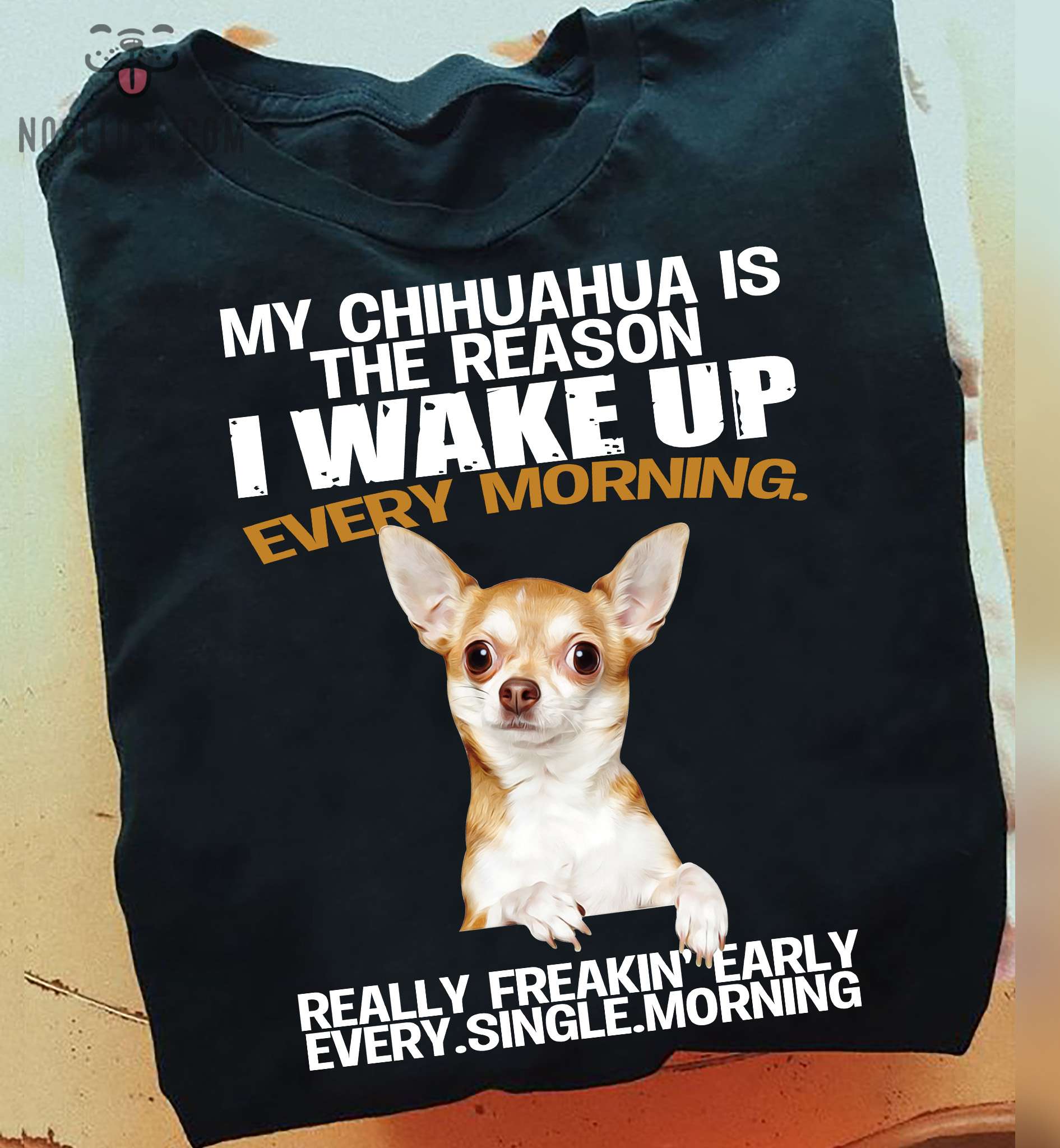 My chihuahua is the reason I wake up every morning - Gorgeous chihuahua dog, gift for dog lover
