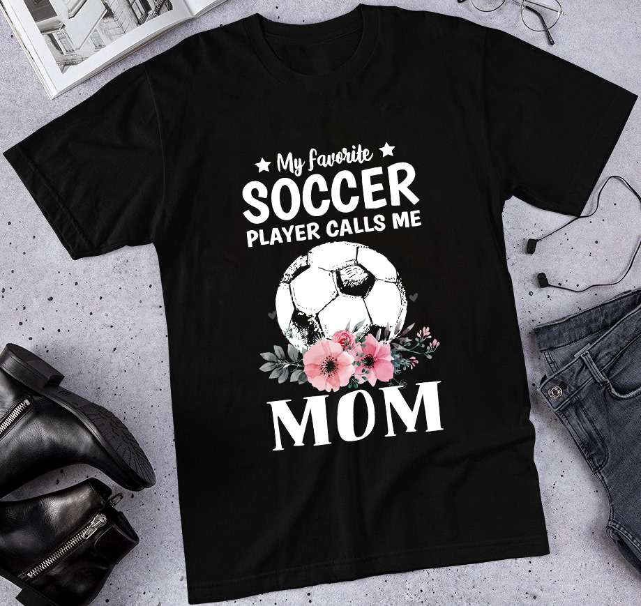 My favorite soccer player calls me mom - Soccer mom, mother's day gift