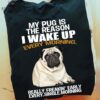 My pug is the reason I wake up every morning - Pug dog lover, gift for dog lover
