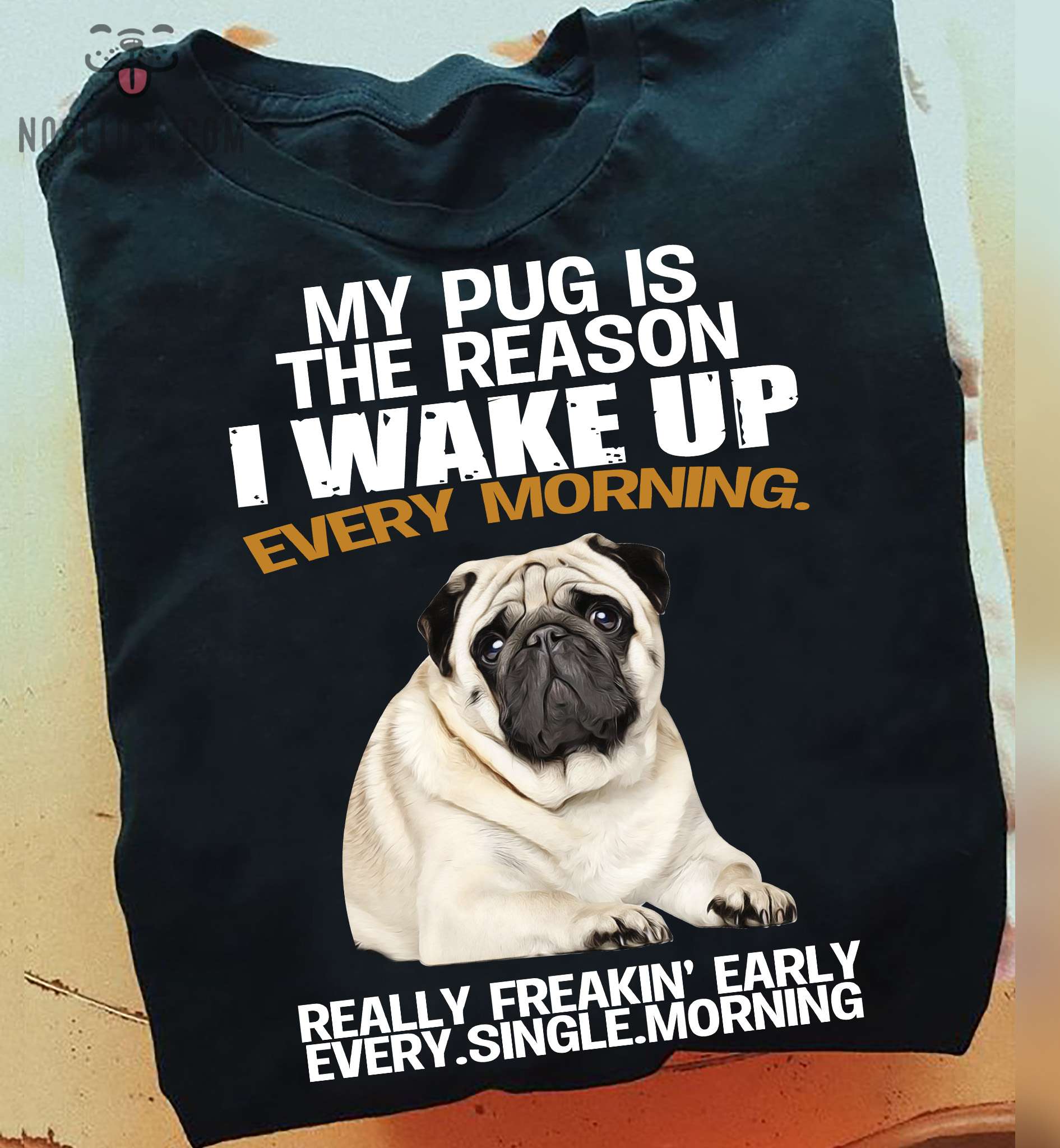 My pug is the reason I wake up every morning - Pug dog lover, gift for dog lover