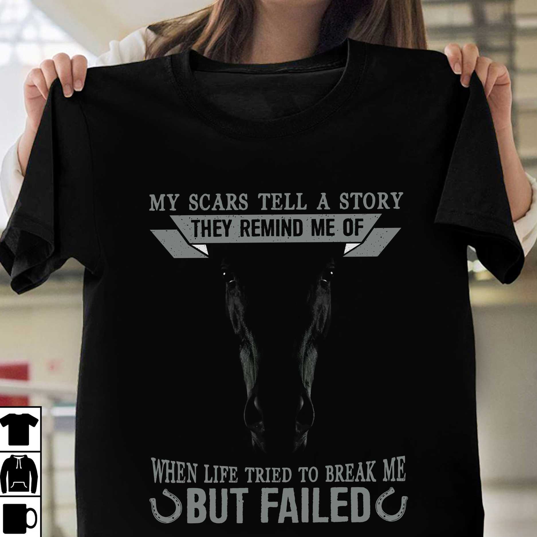 My scars tell a story, they remind me of when life tried to break me but failed - Black horse