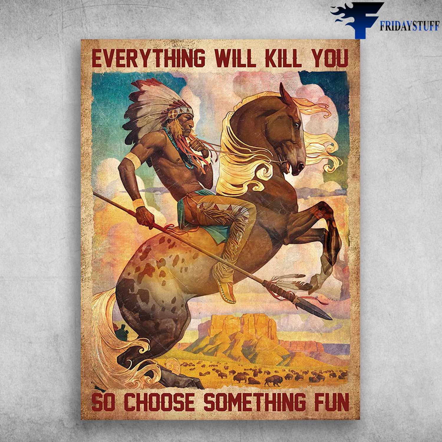 Native American, Horse Riding - Everything Will Kill You, So Choose Something Fun